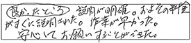 【良かったところ】説明が明確。およその料金がすぐに説明された。作業が早かった。安心してお願いすることができた。