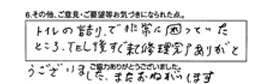 トイレの詰りで非常に困っていたところ、TEL後すぐ来て修理完了。ありがとうございました。またお願いします。