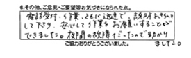 電話受付・作業共に迅速で説明をきちんとして下さり、安心して作業をお願いすることができました。夜間の故障だったので助かりました。