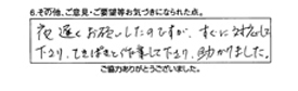 夜遅くお願いしたのですが、すぐに対応して下さり、てきぱきと作業してくださり助かりました。