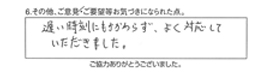 遅い時刻にもかかわらず、よく対応していただきました。