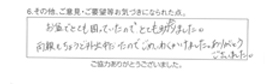 お盆でとても困っていたので、とても助かりました。両親もちょうど外出中だったので、ご迷惑かけました。ありがとうございました。