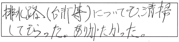 排水路（台所等）についても、清掃してもらった。ありがたかった。