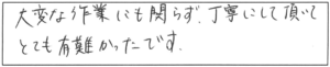 大変な作業にも関らず、丁寧にして頂いて、とても有難かったです。