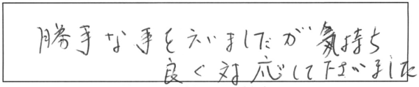 勝手な事を云いましたが気持ち良く対応して下さいました。