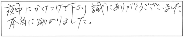 夜中にかけつけて下さり、誠にありがとうございました。本当に助かりました。