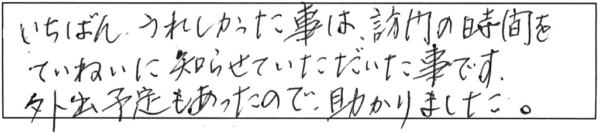 いちばんうれしかった事は、訪問の時間をていねいに知らせていただいた事です。外出予定もあったので、助かりました。