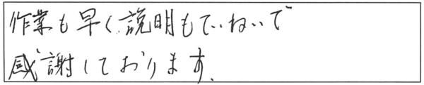 作業も早く説明もていねいで感謝しております。