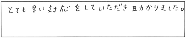 とても早い対応まをしていただき助かりました。