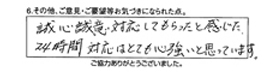 誠心誠意対応してもらったと感じた。24時間対応はとても心強いと思っています。