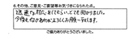 迅速な対応をしてもらい、とても助かりました。今後も何かあれば、よろしくお願い致します。