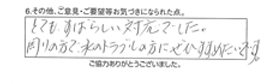 とてもすばらしい対応でした。周りの方で水のトラブルの方に、ぜひすすめたいです。