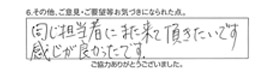 同じ担当者にまた来て頂きたいです。感じが良かったです。