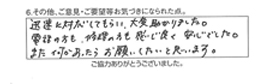 迅速に対応してもらい、大変助かりました。電話の方も、修理の方も感じ良く安心しました。また何かあったらお願いしたいと思います。