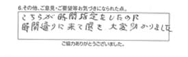 こちらが時間指定をしたのに時間通りに来て頂き大変助かりました。