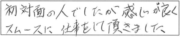 初対面の人でしたが感じが良く、スムースに仕事をして頂きました。