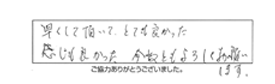 早くして頂いて、とても良かった。感じも良かった。今後ともよろしくお願いします。