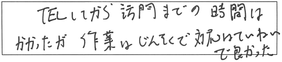 TELしてから訪問までの時間はかかったが、作業は迅速で対応はていねいで良かった。