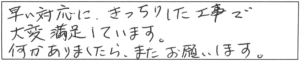 早い対応に、きっちりした工事で大変満足しています。何かありましたら、またお願いします。