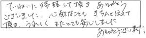 ていねいに修理して頂き、ありがとうございました。心配なこともきちんと伝えて頂き、うれしく、またとても安心しました。ありがとうございました。