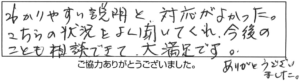 わかりやすい説明と対応がよかった。こちらの状況をよく聞いてくれ、今後のことも相談できて大満足です。ありがとうございました。