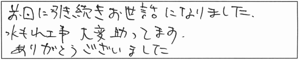 前回に引き続き、お世話になりました。水もれ工事、大変助かってます。ありがとうございました。 