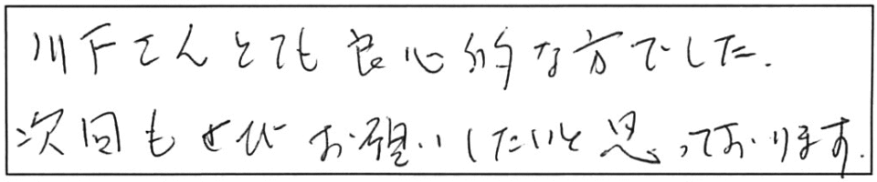 川下さん、とても良心的な方でした。次回もぜひお願いしたいと思っております。