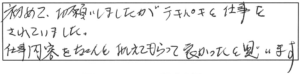 初めてお願いしましたが、テキパキと仕事をされていました。仕事内容をちゃんと、おしえてもらって良かったと思います。 