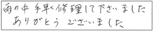 雨の中、手早く修理して下さいました。ありがとうございました。