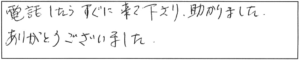 電話したらすぐに来て下さり、助かりました。ありがとうございました。 