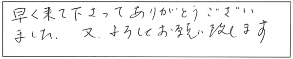 早く来て下さってありがとうございました。又、よろしくお願い致します。