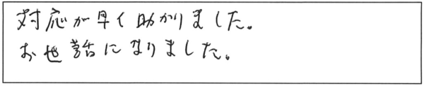 対応が早く助かりました。お世話になりました。