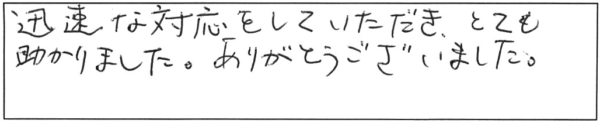 迅速な対応をしていただき、とても助かりました。ありがとうございました。