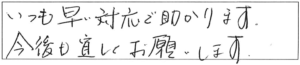 いつも早い対応で助かります。今後も宜しくお願いします。