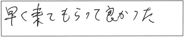 早く来てもらって良かった。