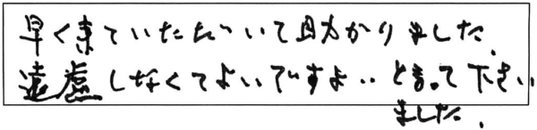 早く来ていただいて助かりました。遠慮しなくてよいですよ…と言って下さいました。