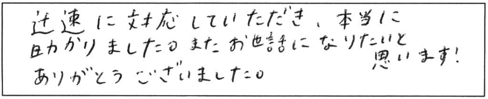 迅速に対応していただき、本当に助かりました。また、お世話になりたいと思います。ありがとうございました。