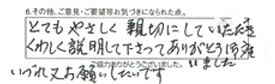 とてもやさしく親切にしていただき、くわしく説明して下さってありがとう御座いました。いづれ又お願いしたいです。