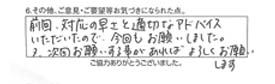 前回、対応の早さと適切なアドバイスをいただいたので、今回もお願いしました。又、次回お願いする事があればよろしくお願いします。