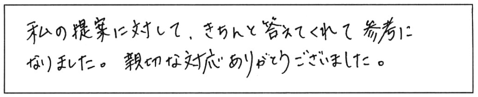 私の提案に対して、きちんと答えてくれて参考になりました。親切な対応ありがとうございました。