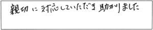 親切に対応していただき助かりました。