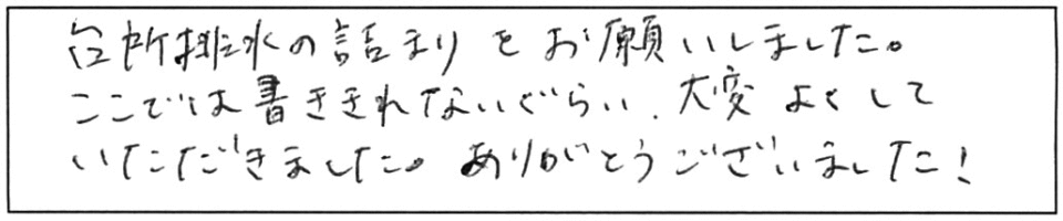 台所排水の詰まりをお願いしました。ここでは書ききれないぐらい、大変よくしていただきました。ありがとうございました！