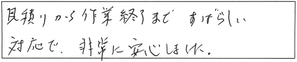 見積りから作業終了まで、すばらしい対応で、非常に安心しました。