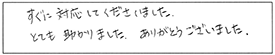 すぐに対応してくださいました。とても助かりました。ありがとうございました。