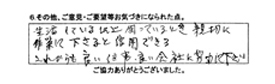 生活している以上困っているとき親切に作業して下さると信用できる。これからも良い仕事、良い会社に努力して下さい