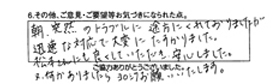 朝、突然のトラブルに途方にくれておりましたが迅速な対応で大変に助かりました。松本さんにも良くしていただき、安心しました。又何かありましたら、ヨロシクお願い致します。