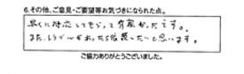 早くに対応してもらって有難かったです。また、トラブルがあったら依頼したいと思います。