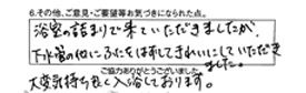 浴室の詰まりで来ていただきましたが、下水管の他にふたをはずしてきれいにしていただきました。大変気持ち良く入浴しております。