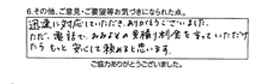 迅速に対応していただきありがとうございました。ただ電話でおおよその見積り料金を言っていただけたらもっと安心して頼めると思います。