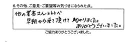 他の業者さんと比べ早朝から来て頂けて助かりました。ありがとうございました。